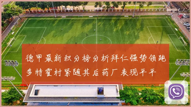 德甲最新积分榜分析拜仁强势领跑多特霍村紧随其后药厂表现平平