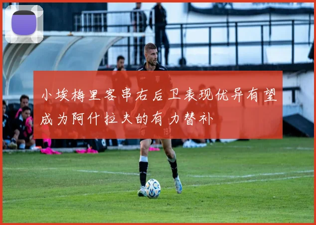 小埃梅里客串右后卫表现优异有望成为阿什拉夫的有力替补