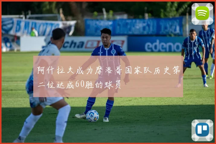 阿什拉夫成为摩洛哥国家队历史第二位达成60胜的球员